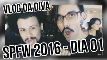 VLOG DA DIVA - São Paulo Fashion Week 2016 - Dia 01 | Diva Depressão