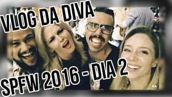 VLOG DA DIVA - São Paulo Fashion Week 2016 - Dia 02 | Diva Depressão