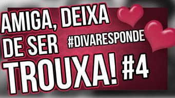 AMIGA, DEIXA DE SER TROUXA! #4 - Dei o C* pro cara e ele terminou comigo | Diva Depressão